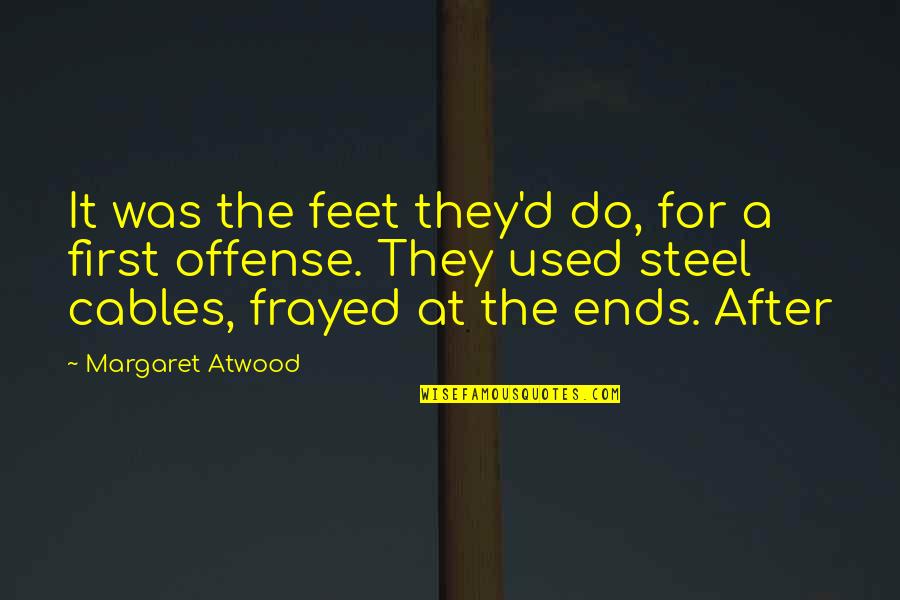 Cables Quotes By Margaret Atwood: It was the feet they'd do, for a