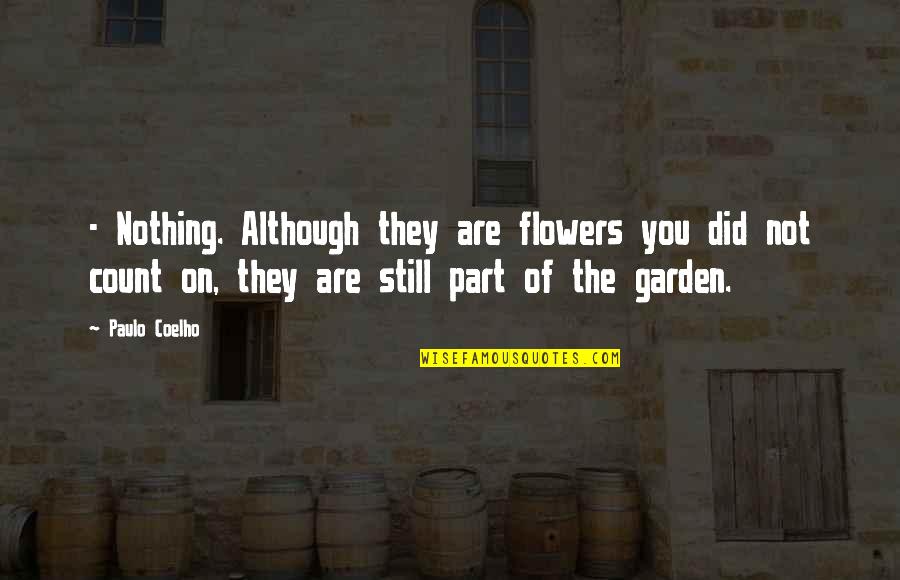 Cablinasian Quotes By Paulo Coelho: - Nothing. Although they are flowers you did Cablinasian Quotes By Paulo Coelho: - Nothing. Although they are flowers you did