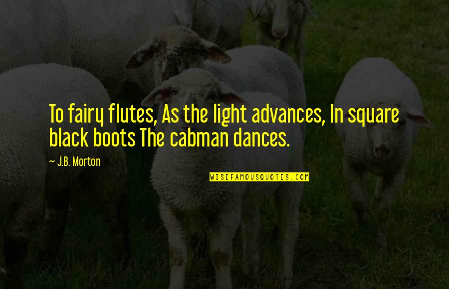 Cabman Quotes By J.B. Morton: To fairy flutes, As the light advances, In