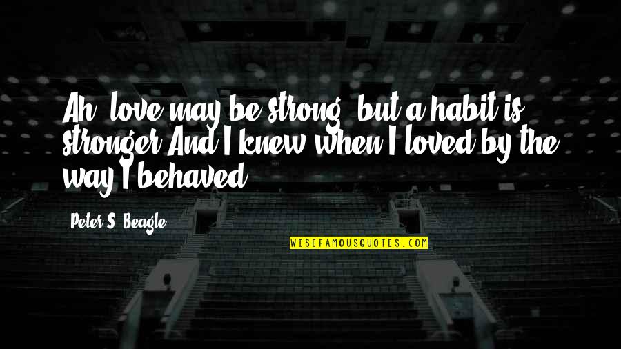 Cabman's Quotes By Peter S. Beagle: Ah, love may be strong, but a habit