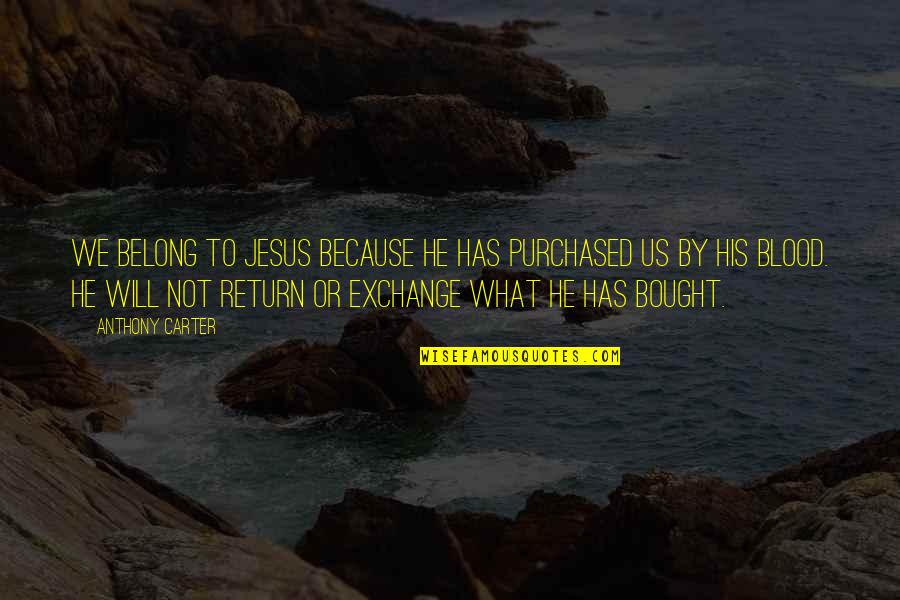 Caboodle Quotes By Anthony Carter: We belong to Jesus because He has purchased Caboodle Quotes By Anthony Carter: We belong to Jesus because He has purchased