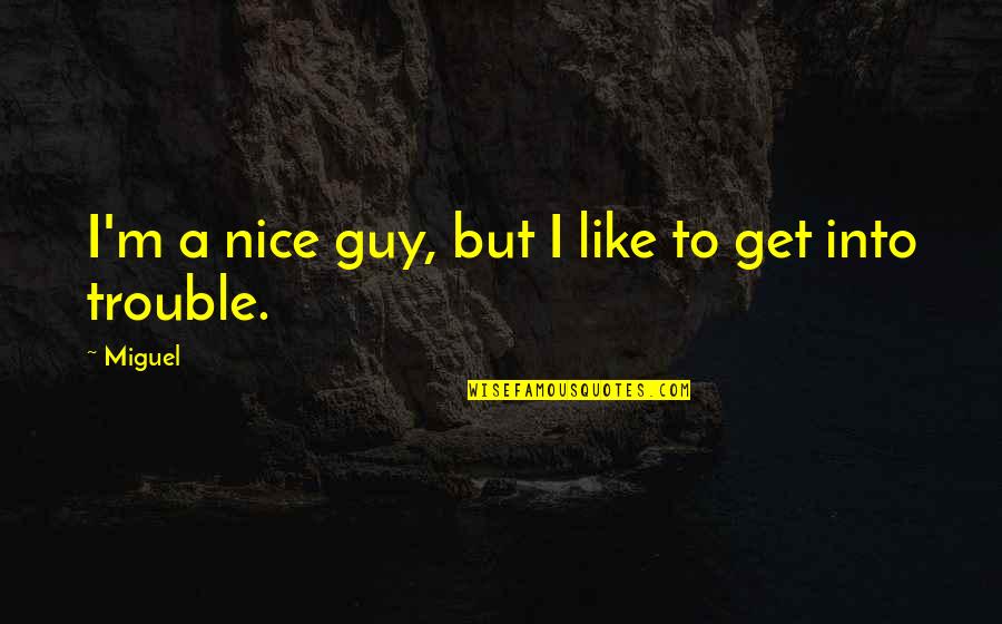 Caboodle Quotes By Miguel: I'm a nice guy, but I like to