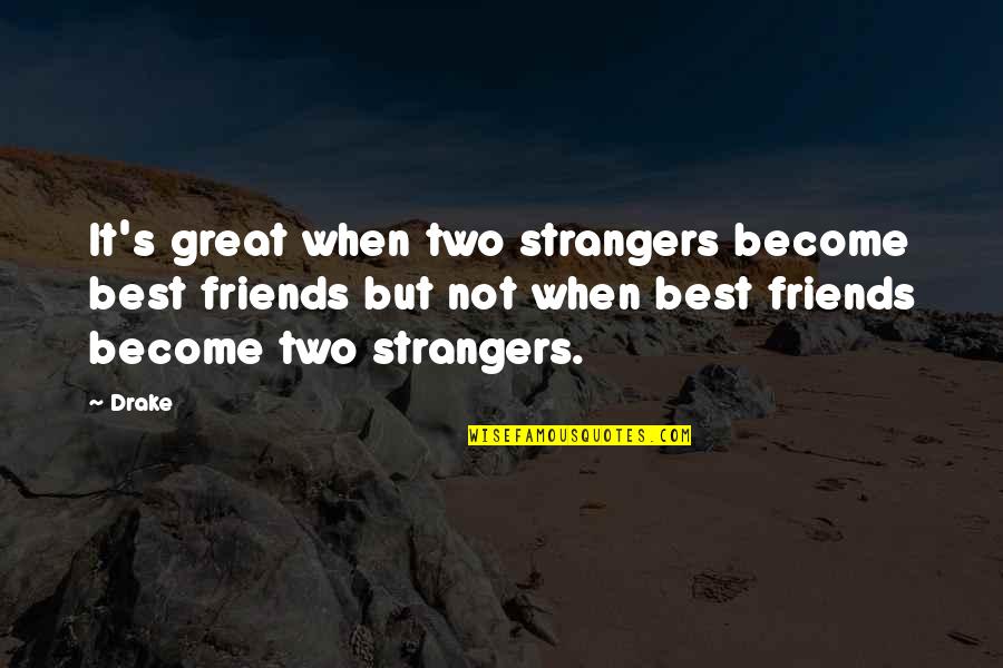 Caboodle With Makeup Quotes By Drake: It's great when two strangers become best friends Caboodle With Makeup Quotes By Drake: It's great when two strangers become best friends