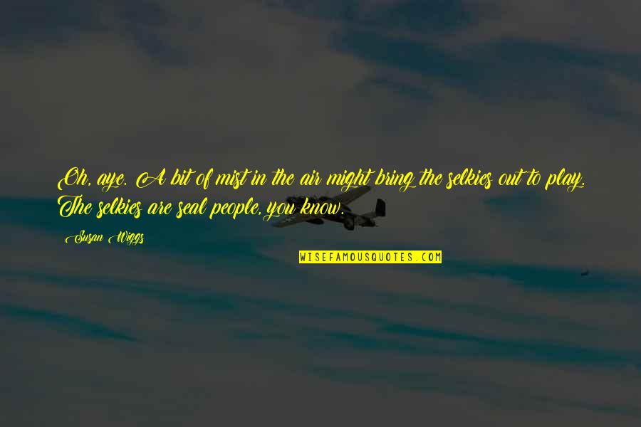 Caboodle With Makeup Quotes By Susan Wiggs: Oh, aye. A bit of mist in the Caboodle With Makeup Quotes By Susan Wiggs: Oh, aye. A bit of mist in the