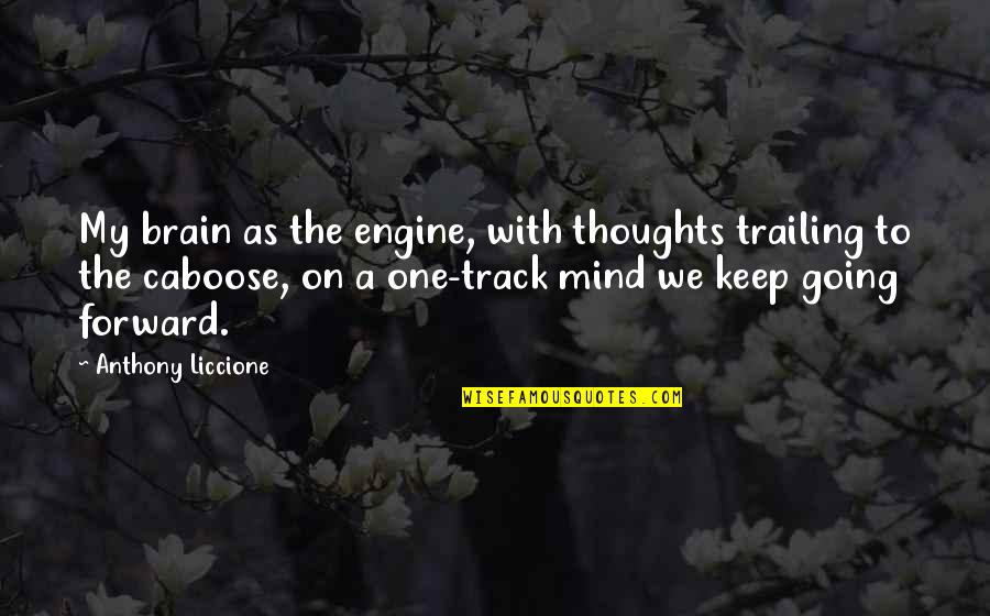 Caboose Best Quotes By Anthony Liccione: My brain as the engine, with thoughts trailing
