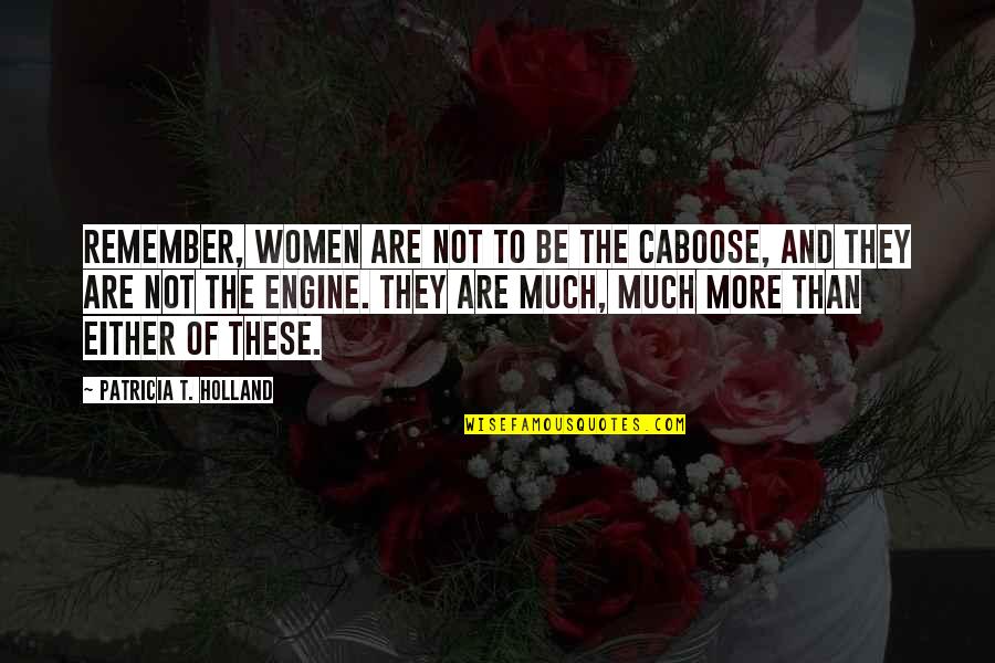 Caboose Best Quotes By Patricia T. Holland: Remember, women are not to be the caboose,