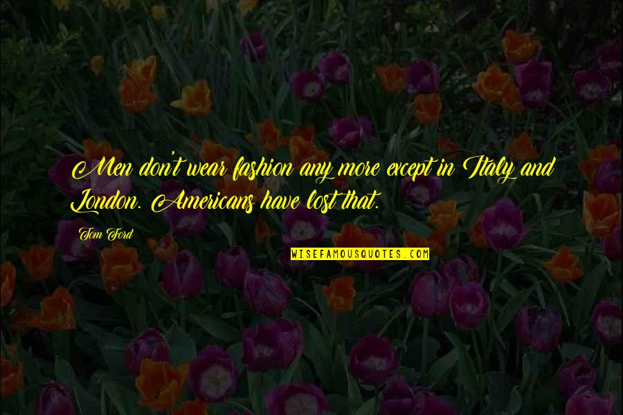 Cabora Bassa Quotes By Tom Ford: Men don't wear fashion any more except in