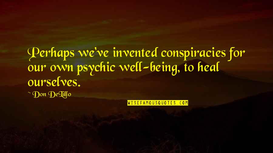 Cabos Weather Quotes By Don DeLillo: Perhaps we've invented conspiracies for our own psychic