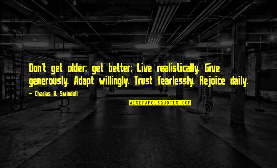 Cabot Forbes Quotes By Charles R. Swindoll: Don't get older; get better: Live realistically. Give Cabot Forbes Quotes By Charles R. Swindoll: Don't get older; get better: Live realistically. Give
