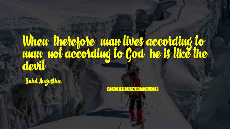 Cabot Forbes Quotes By Saint Augustine: When, therefore, man lives according to man, not Cabot Forbes Quotes By Saint Augustine: When, therefore, man lives according to man, not