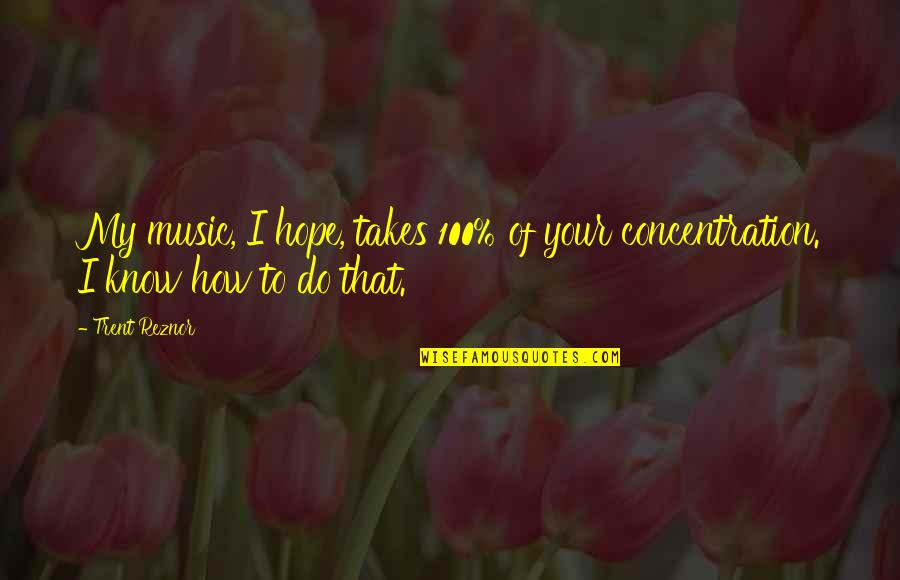 Cabot Forbes Quotes By Trent Reznor: My music, I hope, takes 100% of your