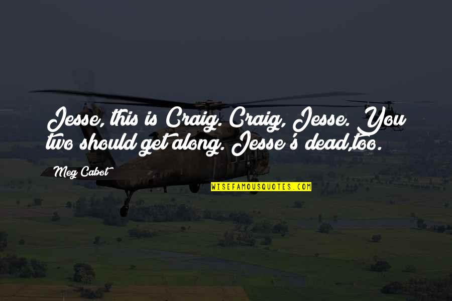 Cabot Quotes By Meg Cabot: Jesse, this is Craig. Craig, Jesse. You two