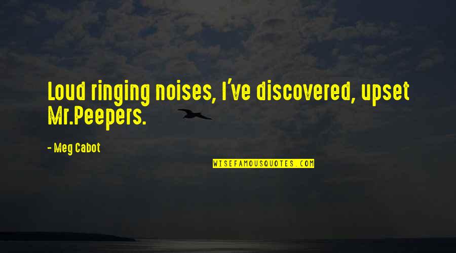 Cabot Quotes By Meg Cabot: Loud ringing noises, I've discovered, upset Mr.Peepers.