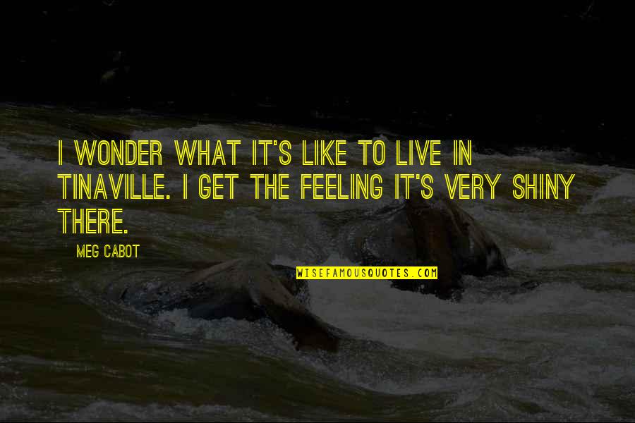 Cabot Quotes By Meg Cabot: I wonder what it's like to live in