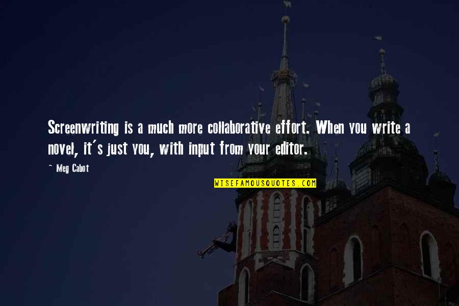 Cabot Quotes By Meg Cabot: Screenwriting is a much more collaborative effort. When Cabot Quotes By Meg Cabot: Screenwriting is a much more collaborative effort. When