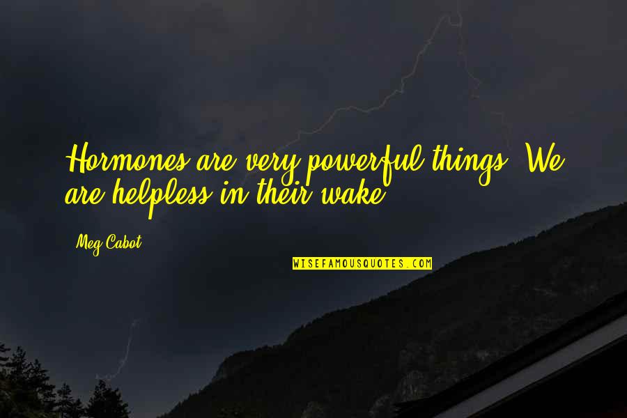 Cabot Quotes By Meg Cabot: Hormones are very powerful things. We are helpless