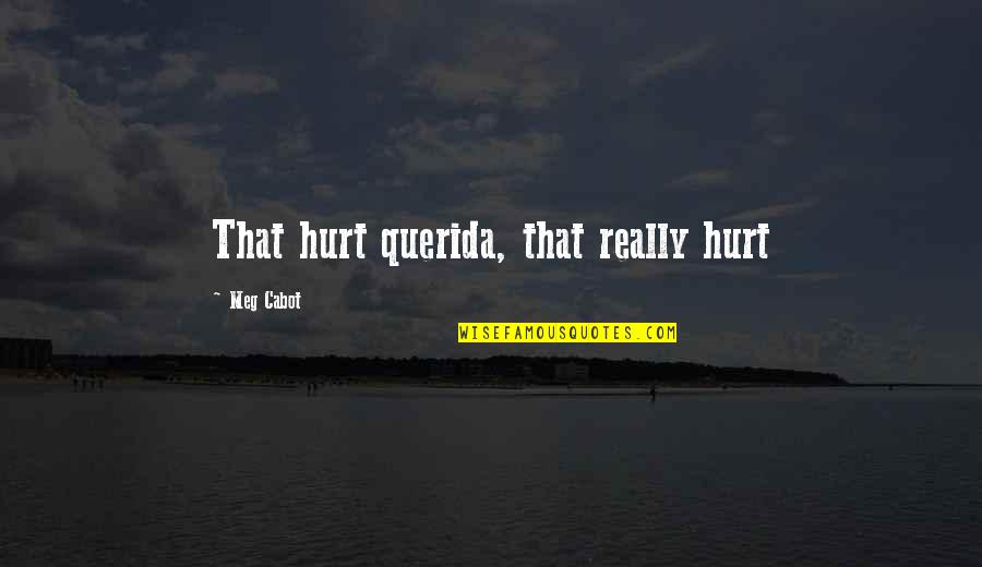 Cabot Quotes By Meg Cabot: That hurt querida, that really hurt Cabot Quotes By Meg Cabot: That hurt querida, that really hurt