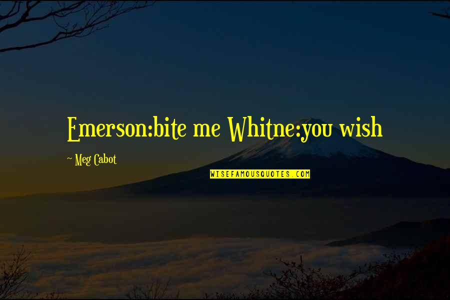 Cabot Quotes By Meg Cabot: Emerson:bite me Whitne:you wish Cabot Quotes By Meg Cabot: Emerson:bite me Whitne:you wish