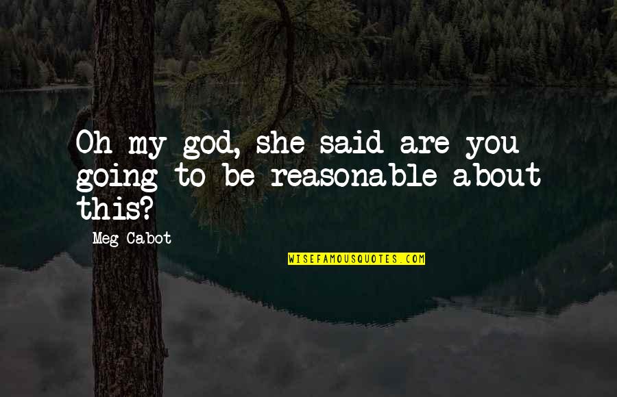 Cabot Quotes By Meg Cabot: Oh my god, she said are you going