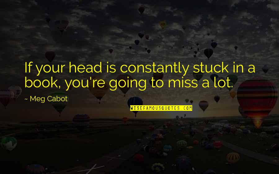 Cabot Quotes By Meg Cabot: If your head is constantly stuck in a