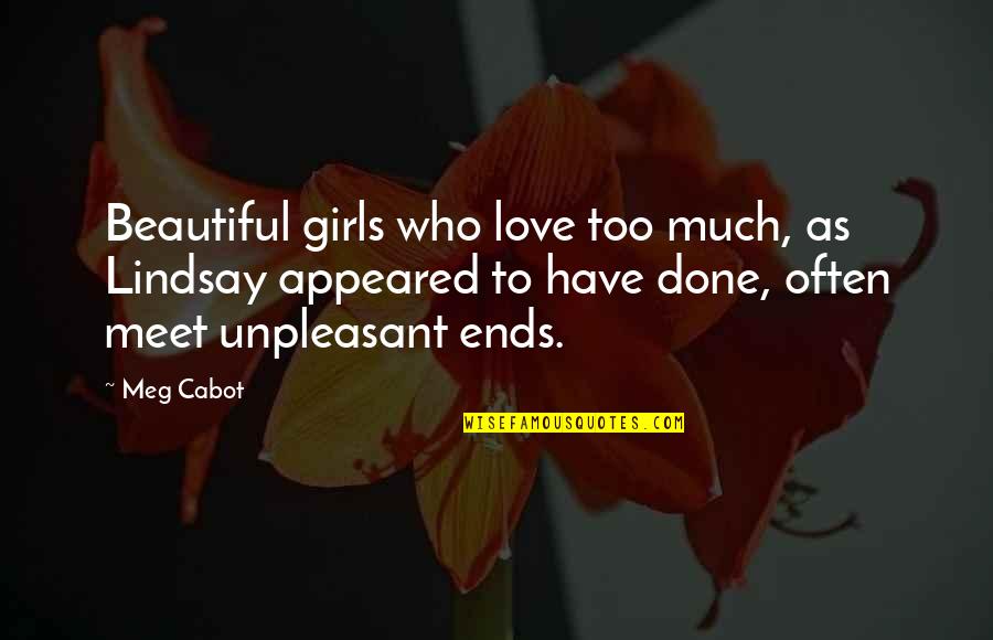 Cabot Quotes By Meg Cabot: Beautiful girls who love too much, as Lindsay Cabot Quotes By Meg Cabot: Beautiful girls who love too much, as Lindsay