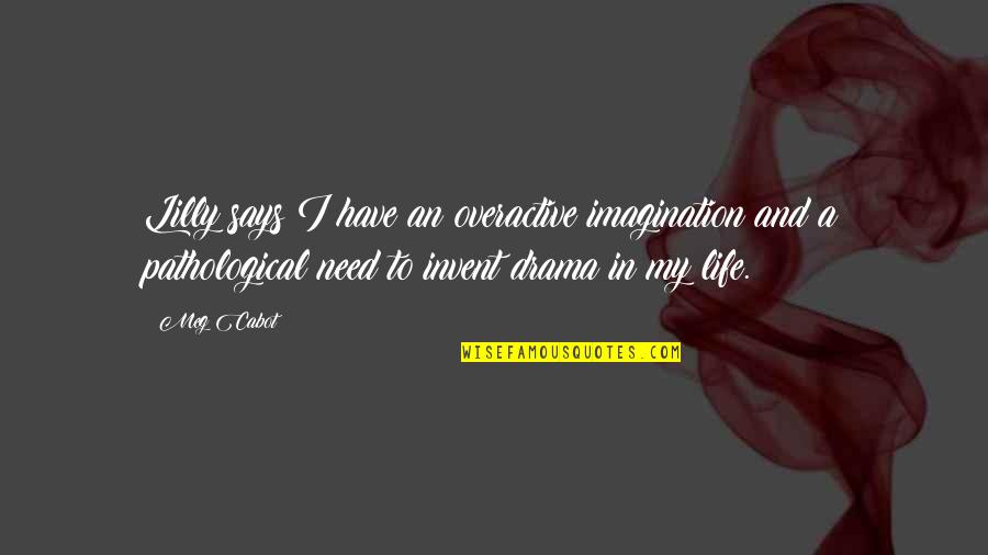 Cabot Quotes By Meg Cabot: Lilly says I have an overactive imagination and Cabot Quotes By Meg Cabot: Lilly says I have an overactive imagination and