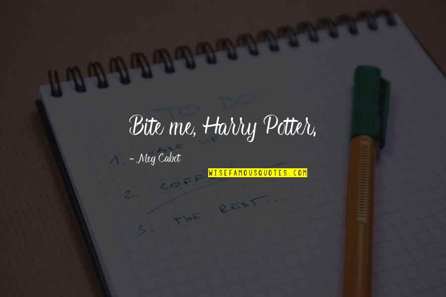 Cabot Quotes By Meg Cabot: Bite me, Harry Potter. Cabot Quotes By Meg Cabot: Bite me, Harry Potter.