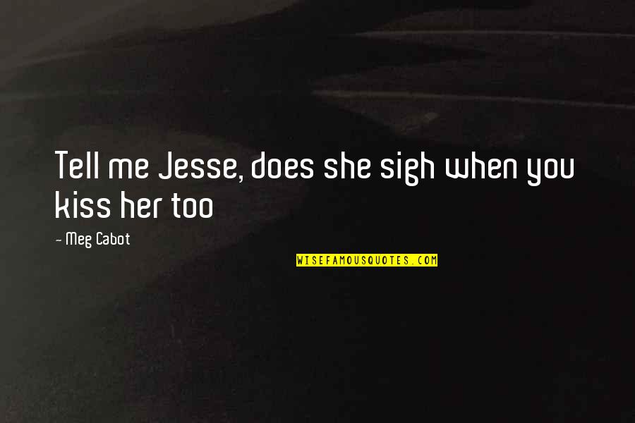 Cabot Quotes By Meg Cabot: Tell me Jesse, does she sigh when you