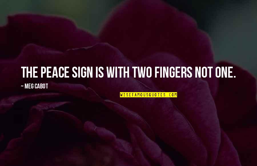 Cabot Quotes By Meg Cabot: The peace sign is with two fingers not Cabot Quotes By Meg Cabot: The peace sign is with two fingers not