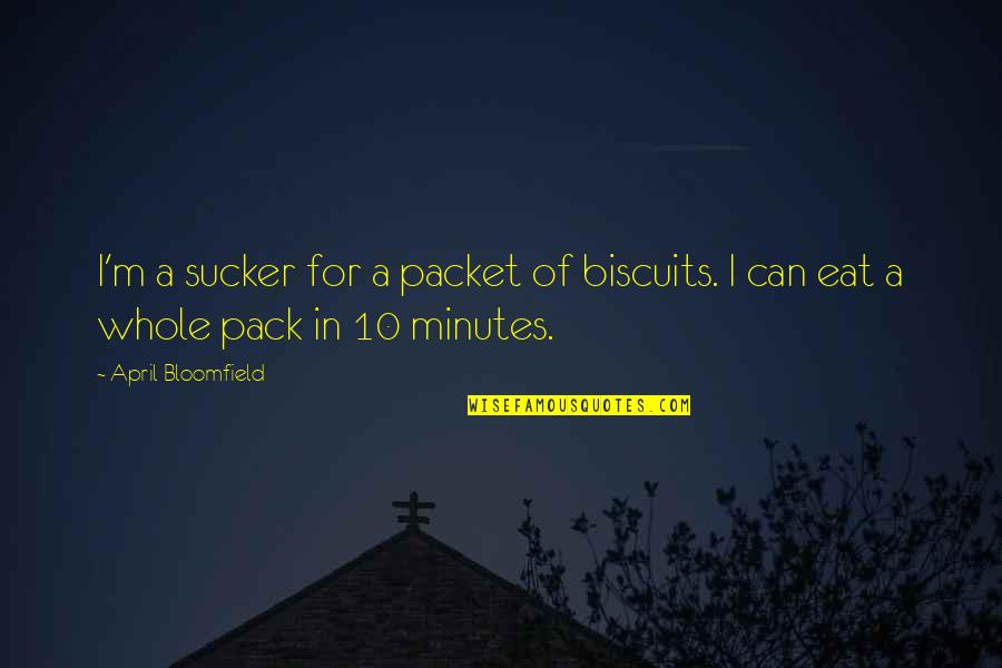 Cabotage Rights Quotes By April Bloomfield: I'm a sucker for a packet of biscuits.