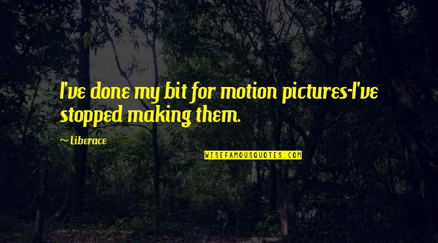 Cabotaje Definicion Quotes By Liberace: I've done my bit for motion pictures-I've stopped