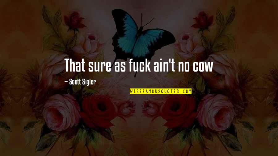 Cabotswood Quotes By Scott Sigler: That sure as fuck ain't no cow Cabotswood Quotes By Scott Sigler: That sure as fuck ain't no cow