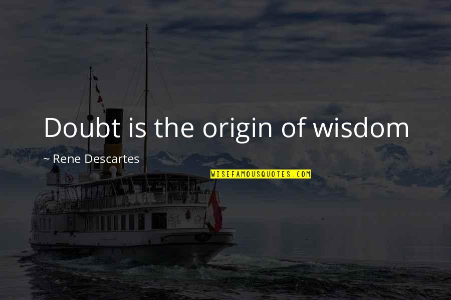 Cabraja Glumac Quotes By Rene Descartes: Doubt is the origin of wisdom Cabraja Glumac Quotes By Rene Descartes: Doubt is the origin of wisdom