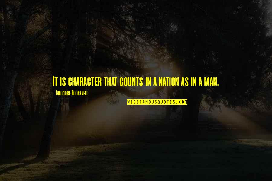 Cabraja Glumac Quotes By Theodore Roosevelt: It is character that counts in a nation Cabraja Glumac Quotes By Theodore Roosevelt: It is character that counts in a nation