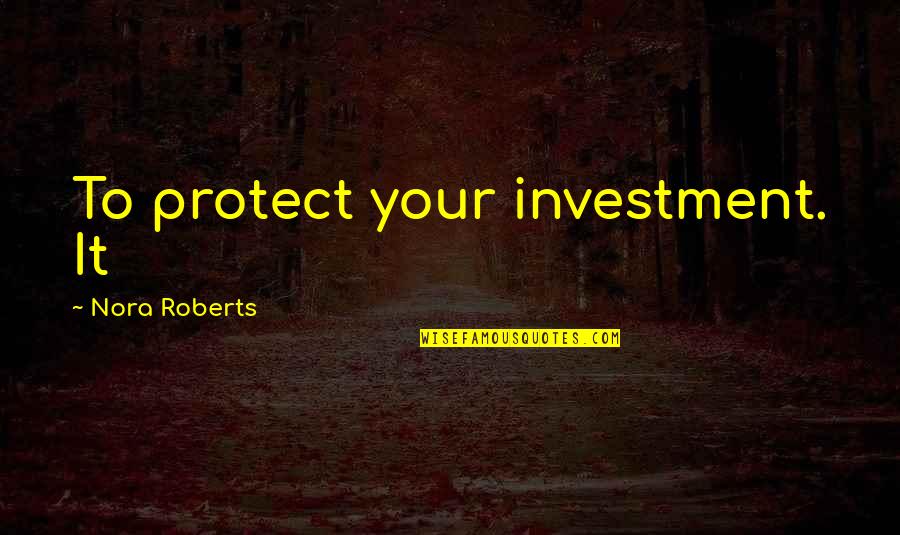 Cabral Gold Quotes By Nora Roberts: To protect your investment. It Cabral Gold Quotes By Nora Roberts: To protect your investment. It