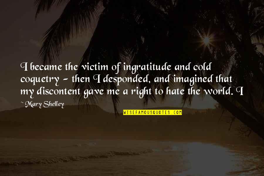 Cabral Jones Quotes By Mary Shelley: I became the victim of ingratitude and cold Cabral Jones Quotes By Mary Shelley: I became the victim of ingratitude and cold