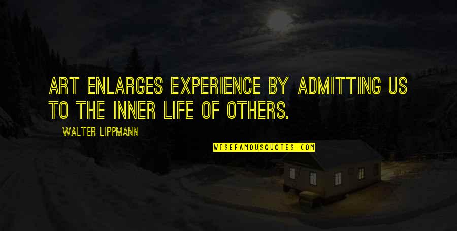 Cabral Jones Quotes By Walter Lippmann: Art enlarges experience by admitting us to the Cabral Jones Quotes By Walter Lippmann: Art enlarges experience by admitting us to the