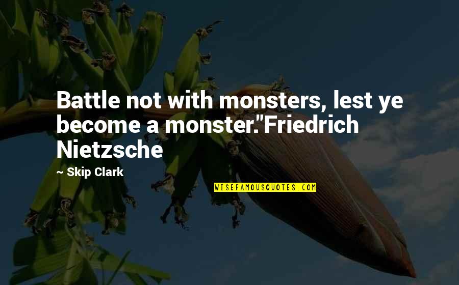 Cabrales Blue Quotes By Skip Clark: Battle not with monsters, lest ye become a