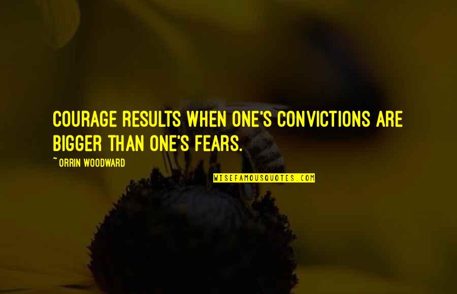 Cabranes Quotes By Orrin Woodward: Courage results when one's convictions are bigger than Cabranes Quotes By Orrin Woodward: Courage results when one's convictions are bigger than
