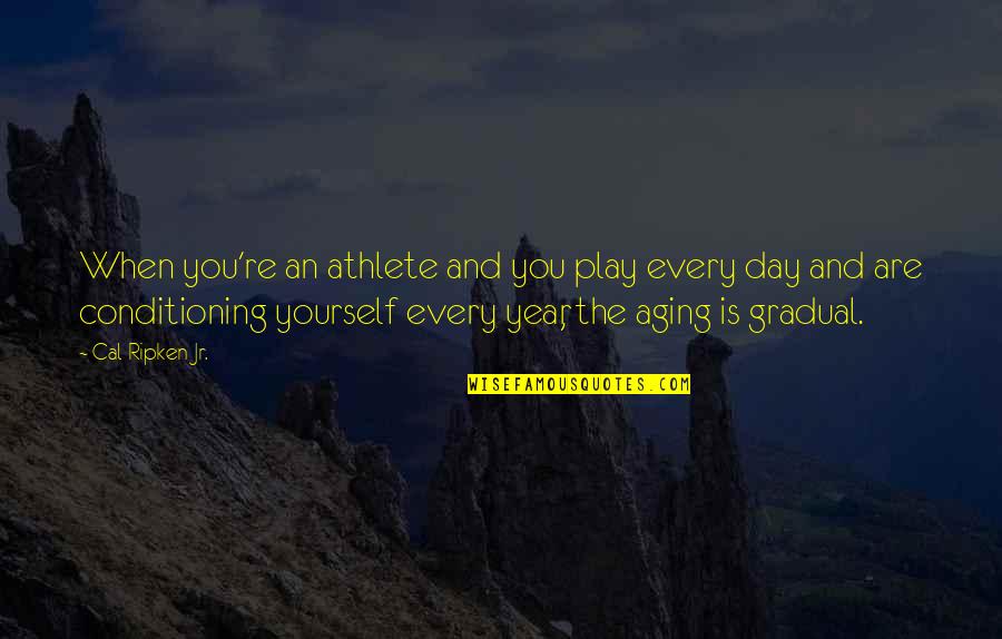 Cabranette Quotes By Cal Ripken Jr.: When you're an athlete and you play every Cabranette Quotes By Cal Ripken Jr.: When you're an athlete and you play every