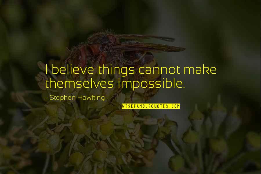 Cabreado Translation Quotes By Stephen Hawking: I believe things cannot make themselves impossible.