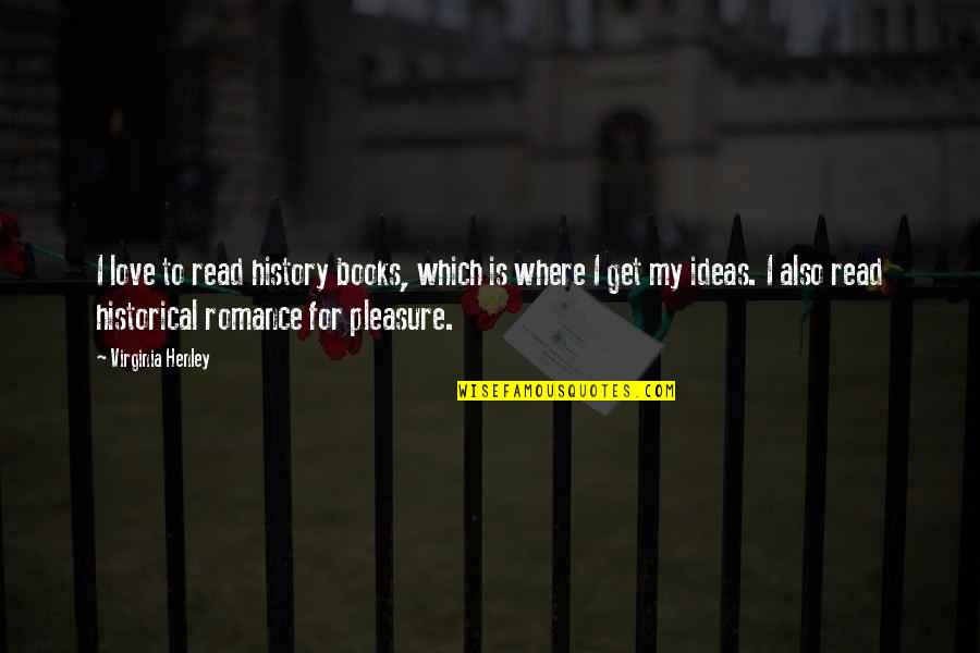 Cabreado Translation Quotes By Virginia Henley: I love to read history books, which is Cabreado Translation Quotes By Virginia Henley: I love to read history books, which is