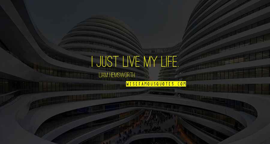 Cabrejos Monica Quotes By Liam Hemsworth: I just live my life. Cabrejos Monica Quotes By Liam Hemsworth: I just live my life.