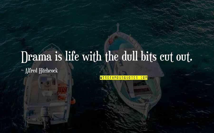 Cabrel La Quotes By Alfred Hitchcock: Drama is life with the dull bits cut Cabrel La Quotes By Alfred Hitchcock: Drama is life with the dull bits cut