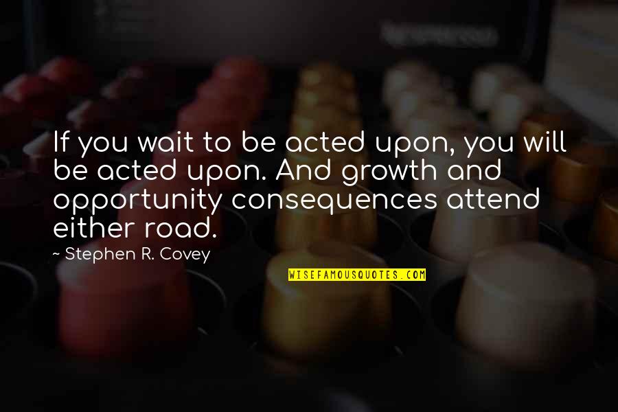 Cabrelli Quotes By Stephen R. Covey: If you wait to be acted upon, you Cabrelli Quotes By Stephen R. Covey: If you wait to be acted upon, you