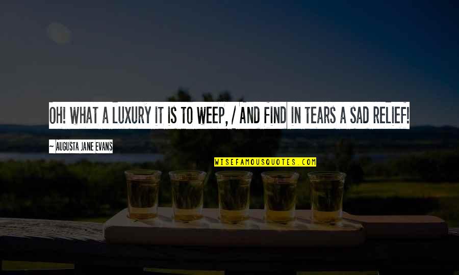 Cabreo Winery Quotes By Augusta Jane Evans: Oh! what a luxury it is to weep, Cabreo Winery Quotes By Augusta Jane Evans: Oh! what a luxury it is to weep,