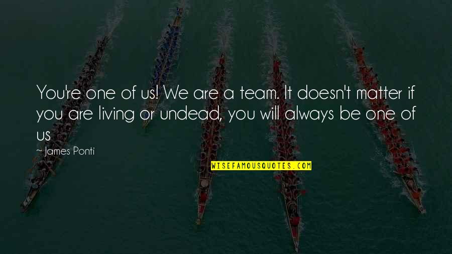 Cabrero Quotes By James Ponti: You're one of us! We are a team.