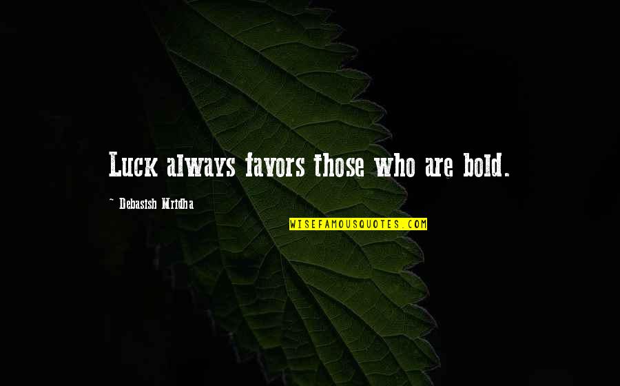 Cabrette Quotes By Debasish Mridha: Luck always favors those who are bold.
