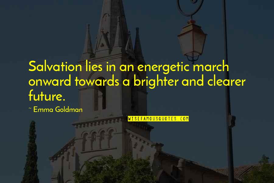 Cabrette Quotes By Emma Goldman: Salvation lies in an energetic march onward towards