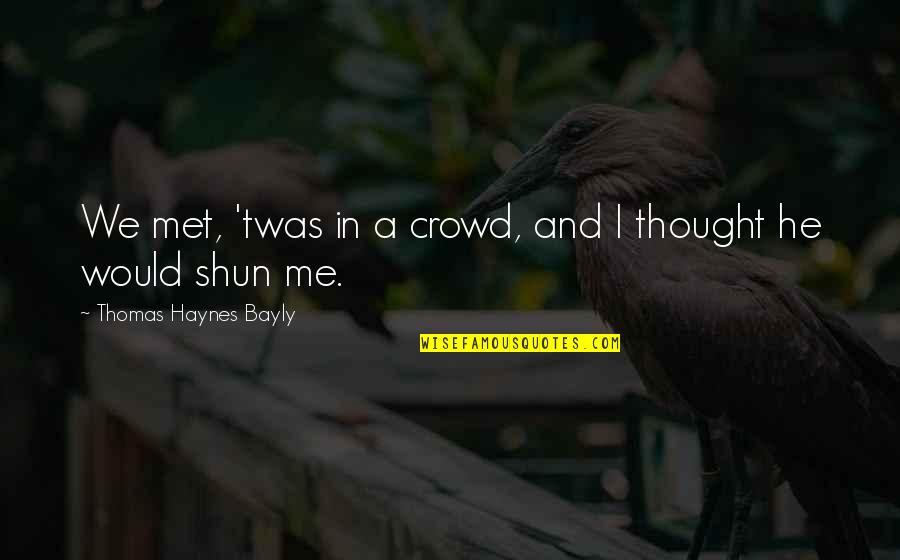 Cabrette Quotes By Thomas Haynes Bayly: We met, 'twas in a crowd, and I